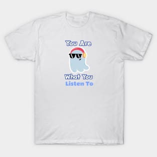 You Are What You Listen To T-Shirt